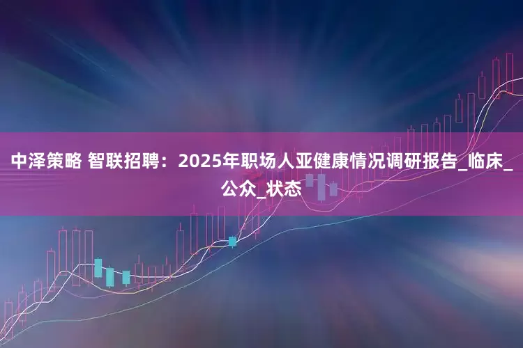 中泽策略 智联招聘：2025年职场人亚健康情况调研报告_临床_公众_状态