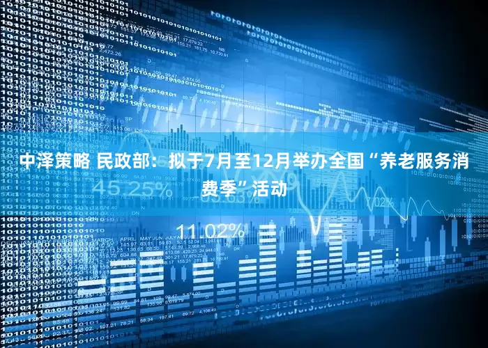 中泽策略 民政部：拟于7月至12月举办全国“养老服务消费季”活动